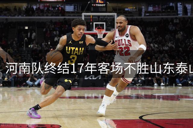 河南队终结17年客场不胜山东泰山队尴尬纪录，期间6平12负